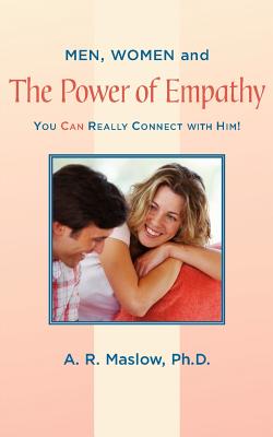 Book cover of Men, Women, and the Power of Empathy: You Can Really Connect with Him! by A. R. Maslow
