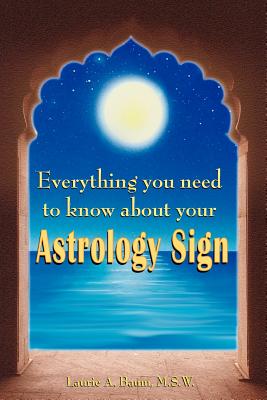 Book cover of Everything You Need to Know about Your Astrology Sign by Baum M. S. W., Laurie A.