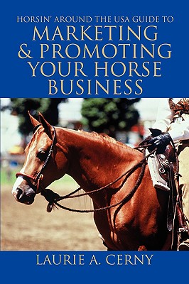 Book cover of Horsin' Around The USA Guide To Marketing & Promoting Your Horse Business by Cerny, Laurie A.