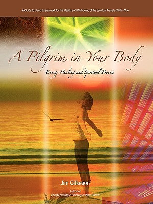 Book cover of A Pilgrim in Your Body: Energy Healing and Spiritual Process by Gilkeson, Jim