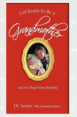 Book cover of Get Ready to Be a Grandmother: in Less Than Nine Months! by Dr Susan