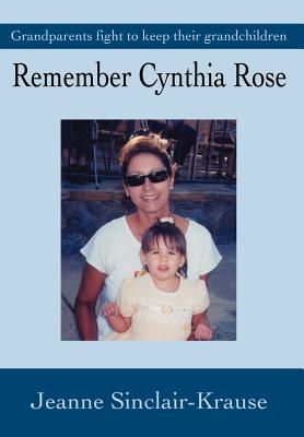 Book cover of Remember Cynthia Rose: Grandparents Fight to Keep Their Grandchildren by Krause, Jeanne Sinclair