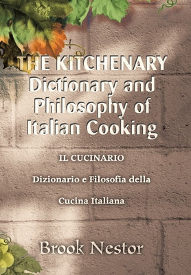 Book cover of The Kitchenary Dictionary and Philosophy of Italian Cooking: Il Cucinario Dizionario E Filosofia Della Cucina Italiana by Nestor, Brook