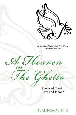 Book cover of A Heaven in the Ghetto: Poems of Truth, Love and Honor by White, Berlinda