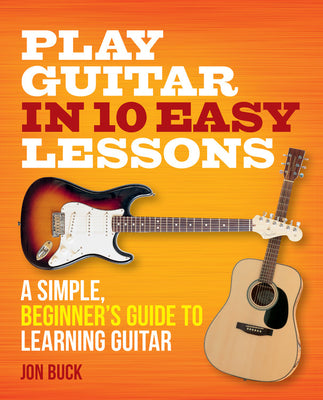 Book cover of Play Guitar in 10 Easy Lessons: A Simple, Beginner's Guide to Learning Guitar by Buck, Jon