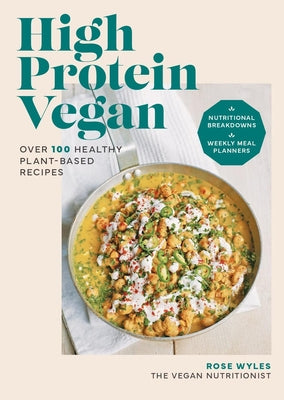 Book cover of High Protein Vegan: Over 100 Healthy Plant-Based Recipes by Wyles, Rose