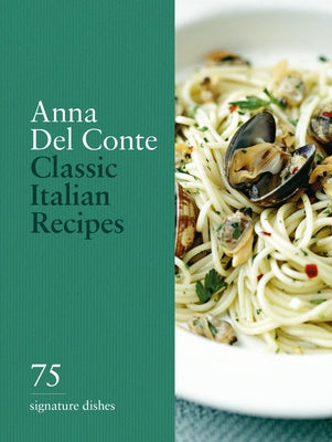Book cover of Classic Italian Recipes: 75 Signature Dishes by Conte, Anna Del