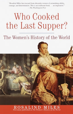 Who Cooked the Last Supper?: The Women's History of the World by Miles, Rosalind book cover