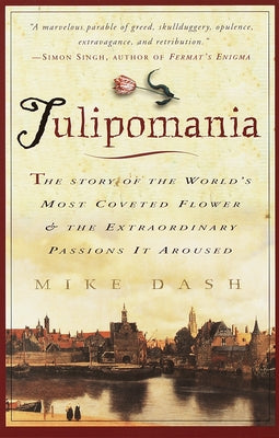 Tulipomania: The Story of the World's Most Coveted Flower & the Extraordinary Passions It Aroused by Mike Dash book cover
