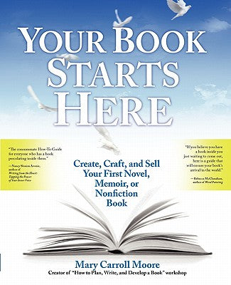 Book cover of Your Book Starts Here: Create, Craft, and Sell Your First Novel, Memoir, or Nonfiction Book by Moore, Mary Carroll