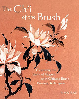 Book cover of The Ch'i of the Brush: Capturing the Spirit of Nature with Chinese Brush Painting Techniques by Rae, Nan