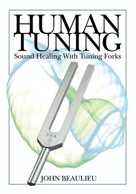 Human Tuning Sound Healing with Tuning Forks by John Beaulieu book cover