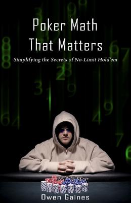 Book cover of Poker Math That Matters: Simplifying the Secrets of No-Limit Hold'em by Gaines, Owen