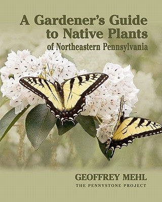 Book cover of A Gardener's Guide to Native Plants of Northeastern Pennsylvania by Mehl, Geoffrey L.