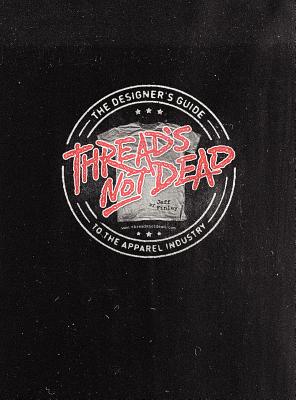 Book cover of Thread's Not Dead: The Designer's Guide to the Apparel Industry by Finley, Jeff
