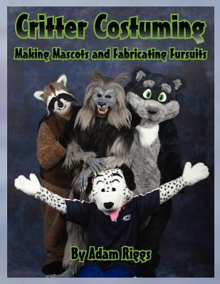 Book cover of Critter Costuming: Making Mascots and Fabricating Fursuits by Riggs, Adam