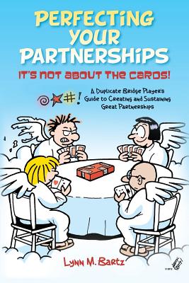 Book cover of Perfecting Your Partnerships: It's Not About the Cards!: A Duplicate Bridge Player's Guide to Creating and Sustaining Great Partnerships by Bartz, Lynn M.