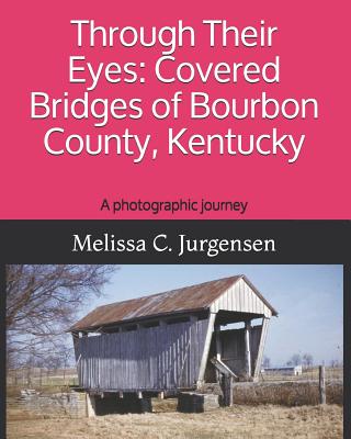 Book cover of Through Their Eyes: Covered Bridges of Bourbon County, Kentucky by Jurgensen, Melissa C.