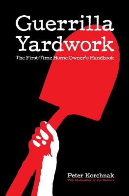 Book cover of Guerrilla Yardwork: The First-Time Home Owner's Handbook by Korchnak, Peter