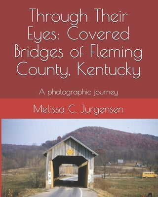 Book cover of Through Their Eyes: Covered Bridges of Fleming County, Kentucky by Jurgensen, Melissa C.