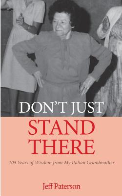 Book cover of Don't Just Stand There: 105 Years of Wisdom from My Italian Grandmother by Paterson, Jeff
