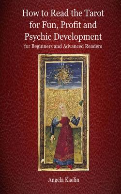 Book cover of How to Read the Tarot for Fun, Profit and Psychic Development for Beginners and Advanced Readers by Kaelin, Angela