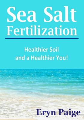 Book cover of Sea Salt Fertilization: Healthier Soil and a Healthier You! by Paige, Eryn