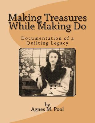 Book cover of Making Treasures While Making Do: Documentation of a Quilting Legacy by Pool, Agnes M.