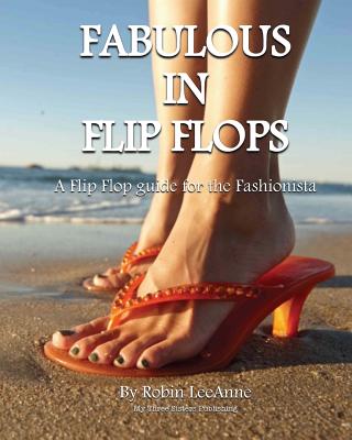 Book cover of Fabulous in Flip Flops: A Flip Flop Guide for the Fashionista by Leeanne, Robin