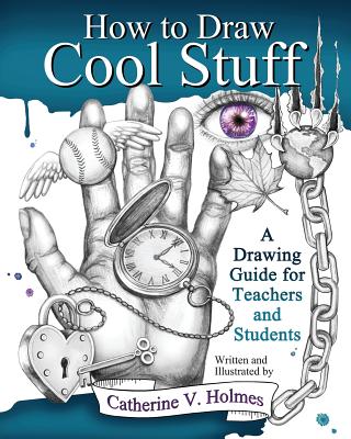 Book cover of How to Draw Cool Stuff: A Drawing Guide for Teachers and Students by Holmes, Catherine V.