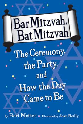Book cover of Bar Mitzvah, Bat Mitzvah: The Ceremony, the Party, and How the Day Came to Be by Metter, Bert
