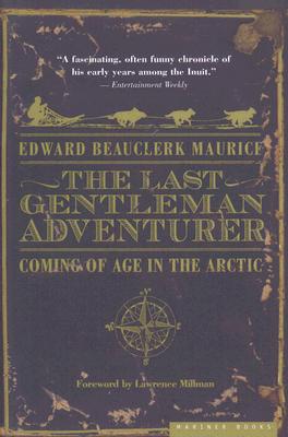 Book cover of The Last Gentleman Adventurer: Coming of Age in the Arctic by Maurice, Edward Beauclerk