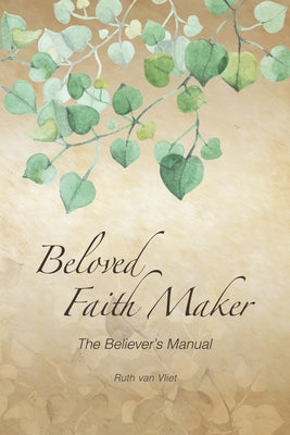 Book cover of Beloved Faith Maker: The Believer's Manual by Van Vliet, Ruth