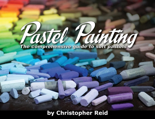 Pastel Painting: The comprehensive guide to soft pastels by Christopher Reid book cover