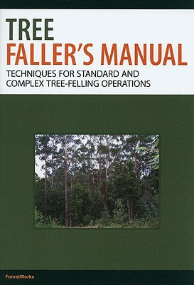 Tree Faller's Manual: Techniques for Standard and Complex Tree-Felling Operations by Forestworks book cover