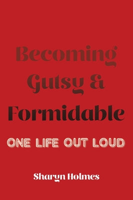 Book cover of Becoming Gutsy and Formidable: One Life, Out Loud by Holmes, Sharyn