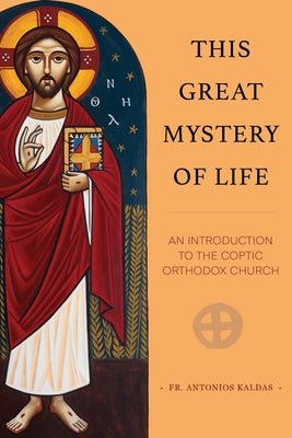 This Great Mystery of Life: An Introduction to the Coptic Orthodox Church by Antonios Kaldas book cover