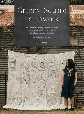 Book cover of Granny Square Patchwork US Terms Edition: 40 Crochet Granny Square Patterns to Mix and Match with Endless Patchworking Possibilities by Husband, Shelley