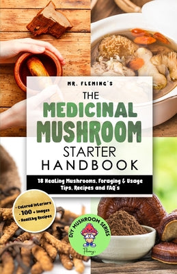 Book cover of The Medicinal Mushroom Starter Handbook: 18 Healing Mushrooms, Foraging & Usage Tips, Recipes and FAQ's by Fleming, Stephen