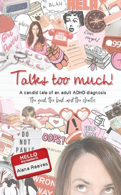 Book cover of Talks too much!: A candid tale of an adult ADHD diagnosis: The good, the bad...and the chaotic. by Reeves, Alana