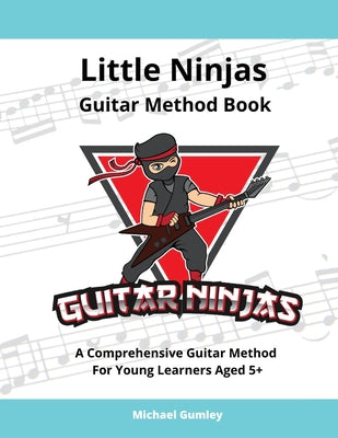 Book cover of Little Ninjas Guitar Method Book: A Comprehensive Guide For Young Learners Aged 5+ by Gumley, Michael