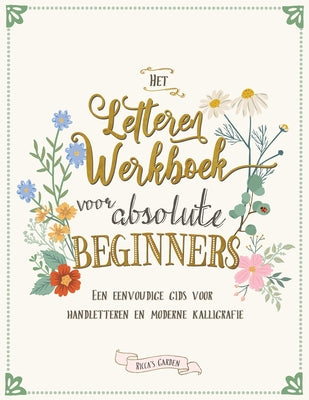 Book cover of Het letteren werkboek voor absolute beginners: Een eenvoudige gids voor handletteren en moderne kalligrafie by Garden, Ricca's