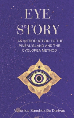 Book cover of Eye Story: An Introduction to the Pineal Gland and the Cyclopea Method by Sanchez, Veronica