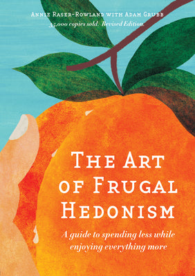 Book cover of The Art of Frugal Hedonism: A Guide to Spending Less While Enjoying Everything More by Raser-Rowland, Annie