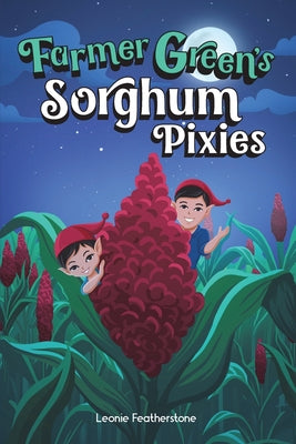 Farmer Green's Sorghum Pixies: An Australian Farming Children's Story in the Outback: An Australian Christmas Children's Story in the Outback with Far by Leonie Featherstone book cover