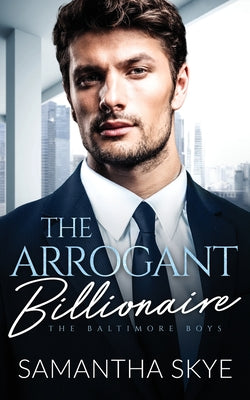 Book cover of The Arrogant Billionaire: A Single Mom, Fake Engagement Billionaire Romance by Skye, Samantha