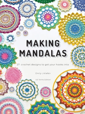 Book cover of Making Mandalas US Terms Edition: 27 Crochet Designs to Get Your Hooks Into by Littlefair, Emily