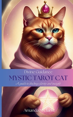Book cover of Divine Guidance: Mystic Tarot Cat by Clarke, Amanda M.