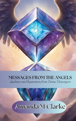 Book cover of Messages from the Angels: Guidance and Inspiration from Divine Messengers by Clarke, Amanda M.