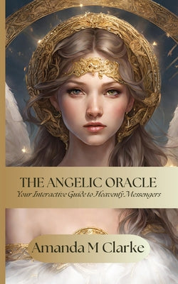 Book cover of The Angelic Oracle: Your interactive guide to heavenly messengers by Clarke, Amanda M.